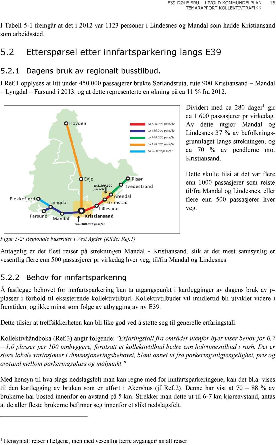 Dividert med ca 280 dager 1 gir ca 1.600 passasjerer pr virkedag. Av dette utgjør Mandal og Lindesnes 37 % av befolkningsgrunnlaget langs strekningen, og ca 70 % av pendlerne mot Kristiansand.