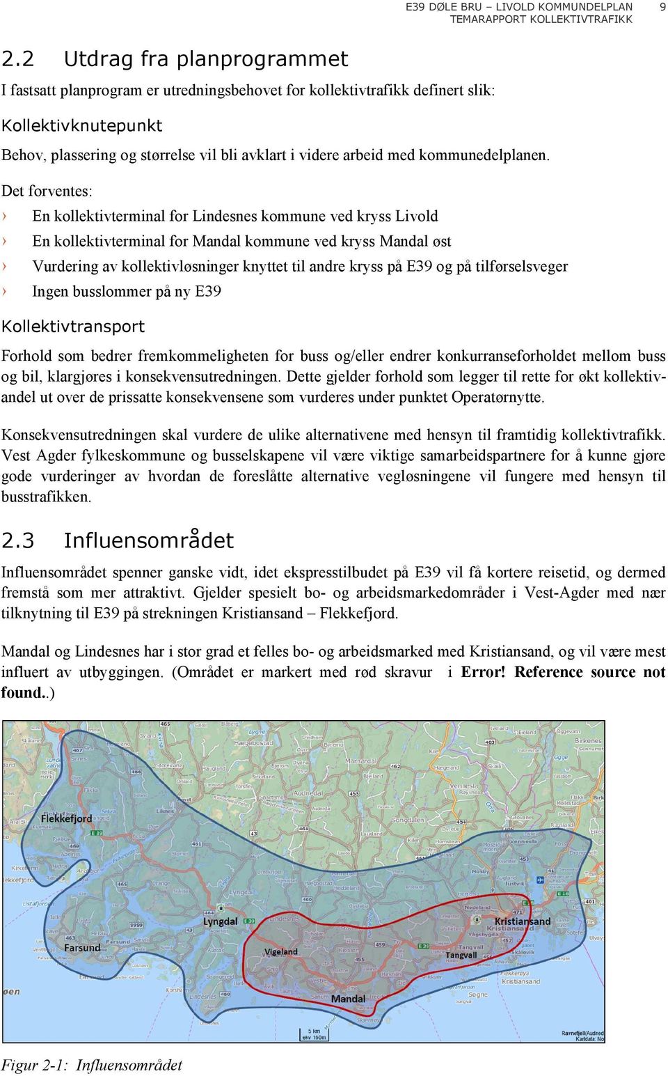 Det forventes: En kollektivterminal for Lindesnes kommune ved kryss Livold En kollektivterminal for Mandal kommune ved kryss Mandal øst Vurdering av kollektivløsninger knyttet til andre kryss på E39