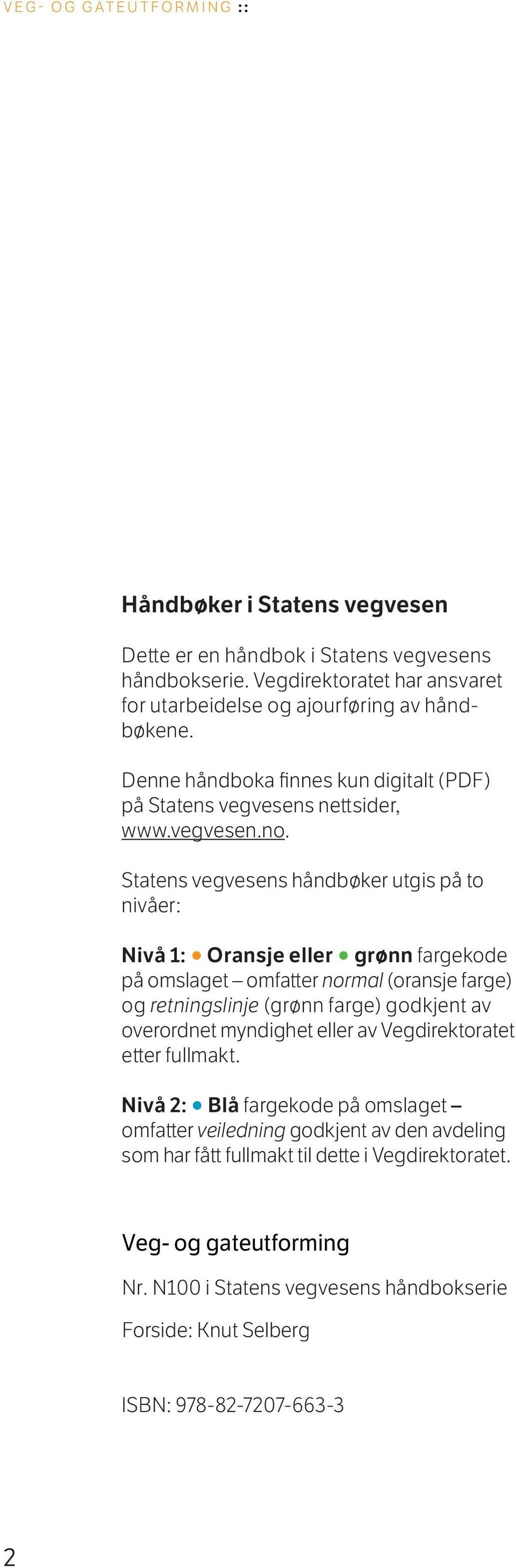 Statens vegvesens håndbøker utgis på to nivåer: Nivå 1: Oransje eller grønn fargekode på omslaget omfatter normal (oransje farge) og retningslinje (grønn farge) godkjent av overordnet