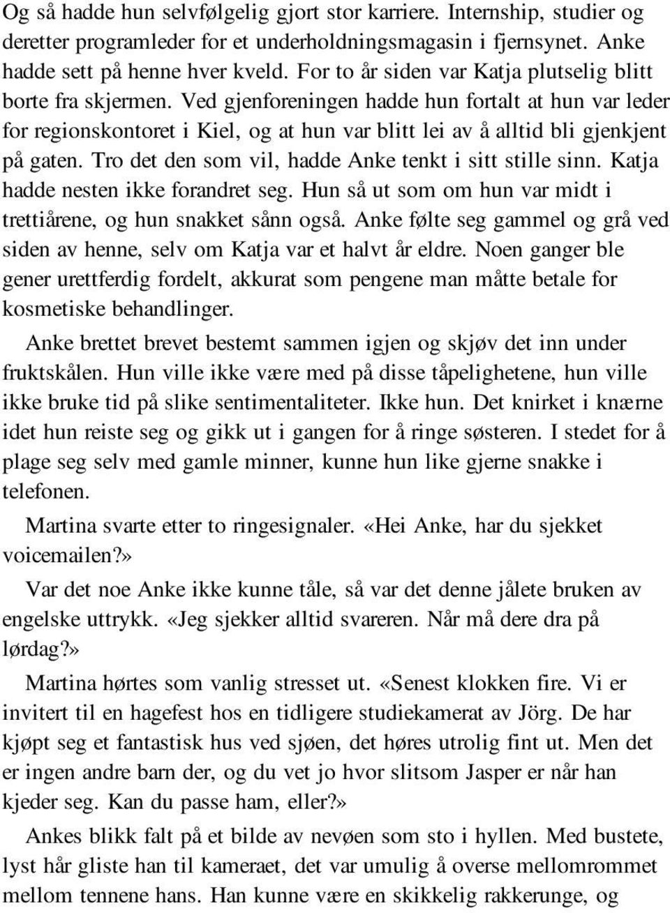 Ved gjenforeningen hadde hun fortalt at hun var leder for regionskontoret i Kiel, og at hun var blitt lei av å alltid bli gjenkjent på gaten. Tro det den som vil, hadde Anke tenkt i sitt stille sinn.