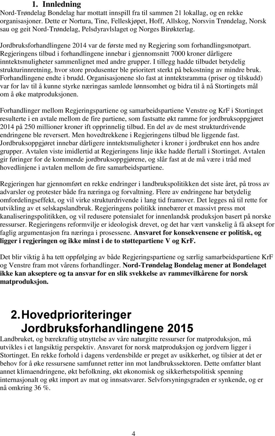 Jordbruksforhandlingene 2014 var de første med ny Regjering som forhandlingsmotpart.