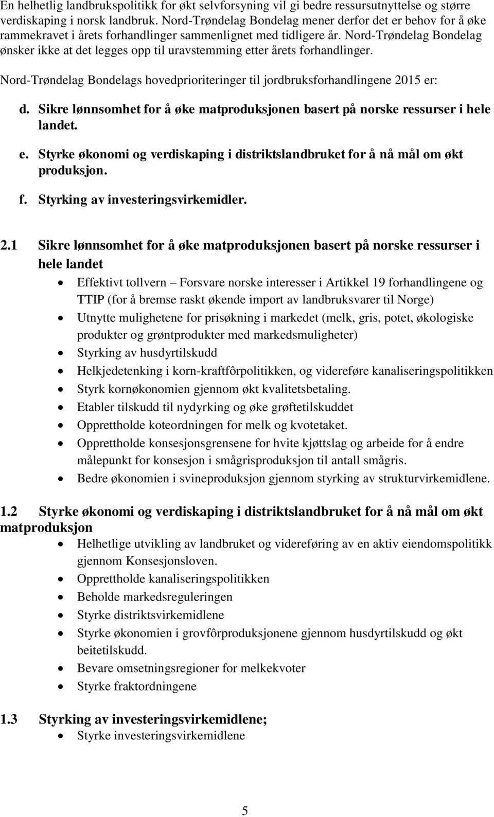 Nord-Trøndelag Bondelag ønsker ikke at det legges opp til uravstemming etter årets forhandlinger. Nord-Trøndelag Bondelags hovedprioriteringer til jordbruksforhandlingene 2015 er: d.