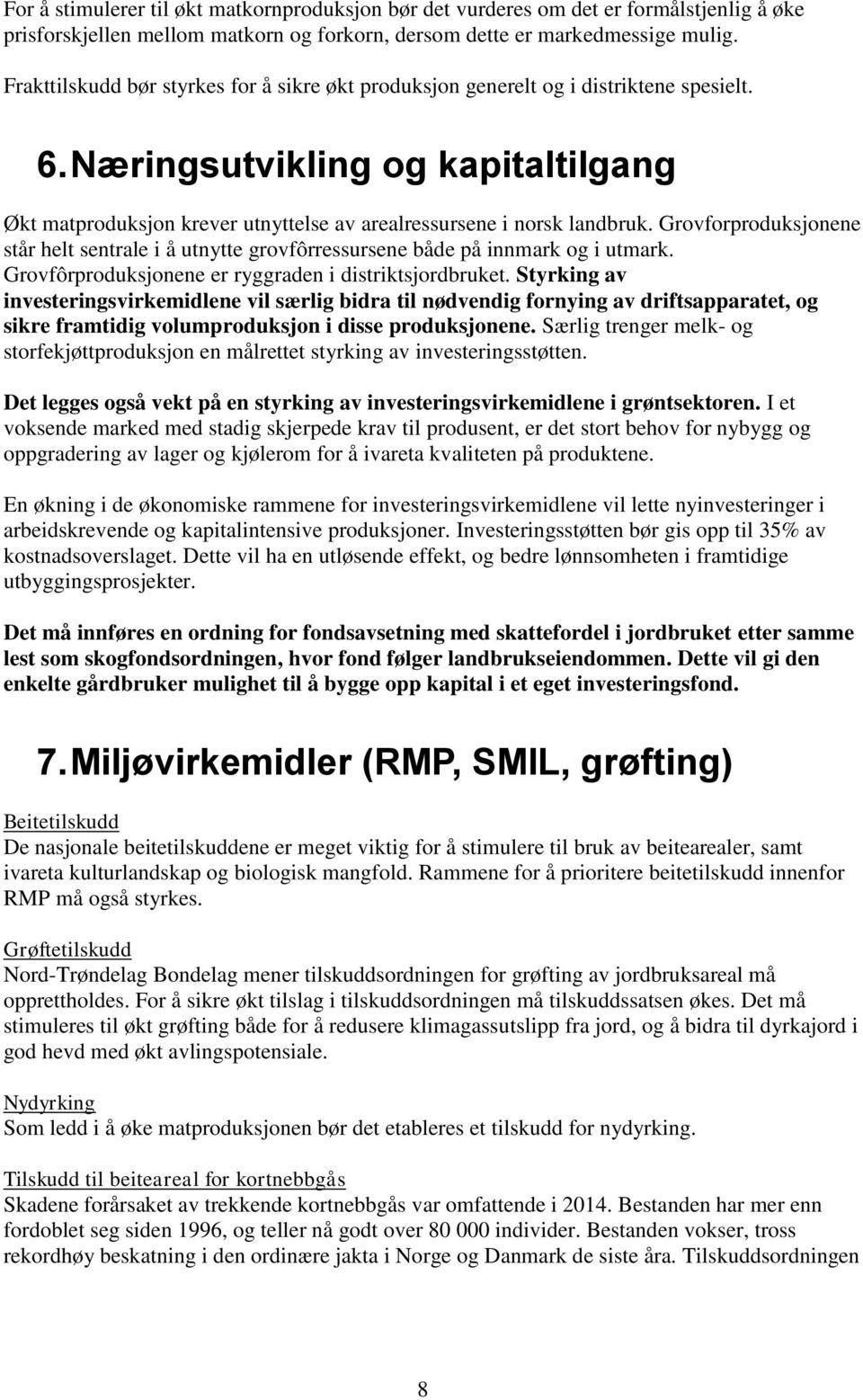 Grovforproduksjonene står helt sentrale i å utnytte grovfôrressursene både på innmark og i utmark. Grovfôrproduksjonene er ryggraden i distriktsjordbruket.