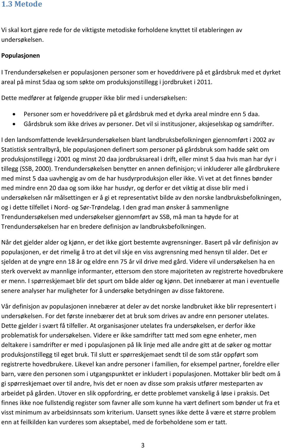 Dette medfører at følgende grupper ikke blir med i undersøkelsen: Personer som er hoveddrivere på et gårdsbruk med et dyrka areal mindre enn daa. Gårdsbruk som ikke drives av personer.