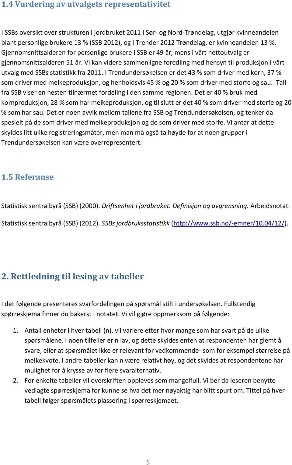 Vi kan videre sammenligne foredling med hensyn til produksjon i vårt utvalg med SSBs statistikk fra 0.