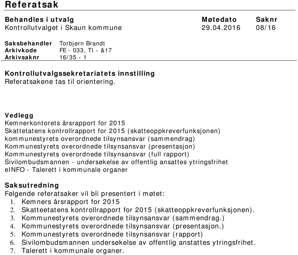 Vedlegg Kemnerkontorets årsrapport for 2015 Skattetatens kontrollrapport for 2015 (skatteoppkreverfunksjonen) kommunestyrets overordnede tilsynsansvar (sammendrag) Kommunestyrets overordnede