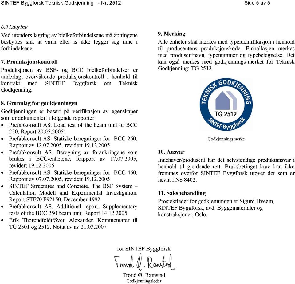 Grunnlag for godkjenningen Godkjenningen er basert på verifikasjon av egenskaper som er dokumentert i følgende rapporter: Prefabkonsult AS. Load test of the beam unit of BCC 250. Report 20.05.