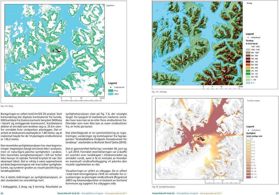 25 km utenfor området hvor vindparken planlegges. Det er antatt at beskuerens øyehøyde er 1,80 meter, og at maksimal høyde for de 14 planlagte vindturbinene er 136,3 meter.