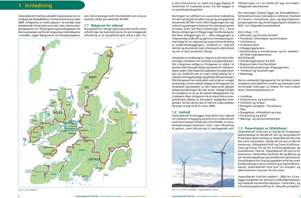 Alsvåg E10 GAVLFJORDEN Jennestad Holmstaddalen 822 Hennes Bøgard SORTLAND Sortland Blokken Vesterålskraft Vind har arbeidet med planene om en vindpark på Ånstadblåheia i Sortland kommune siden 2004.