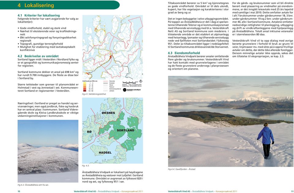 selvforsyningsgrad og forsyningssikkerhet regionalt Topografi, gunstige terrengforhold Mulighet for etablering med lavt/akseptabelt konfliktnivå 4.