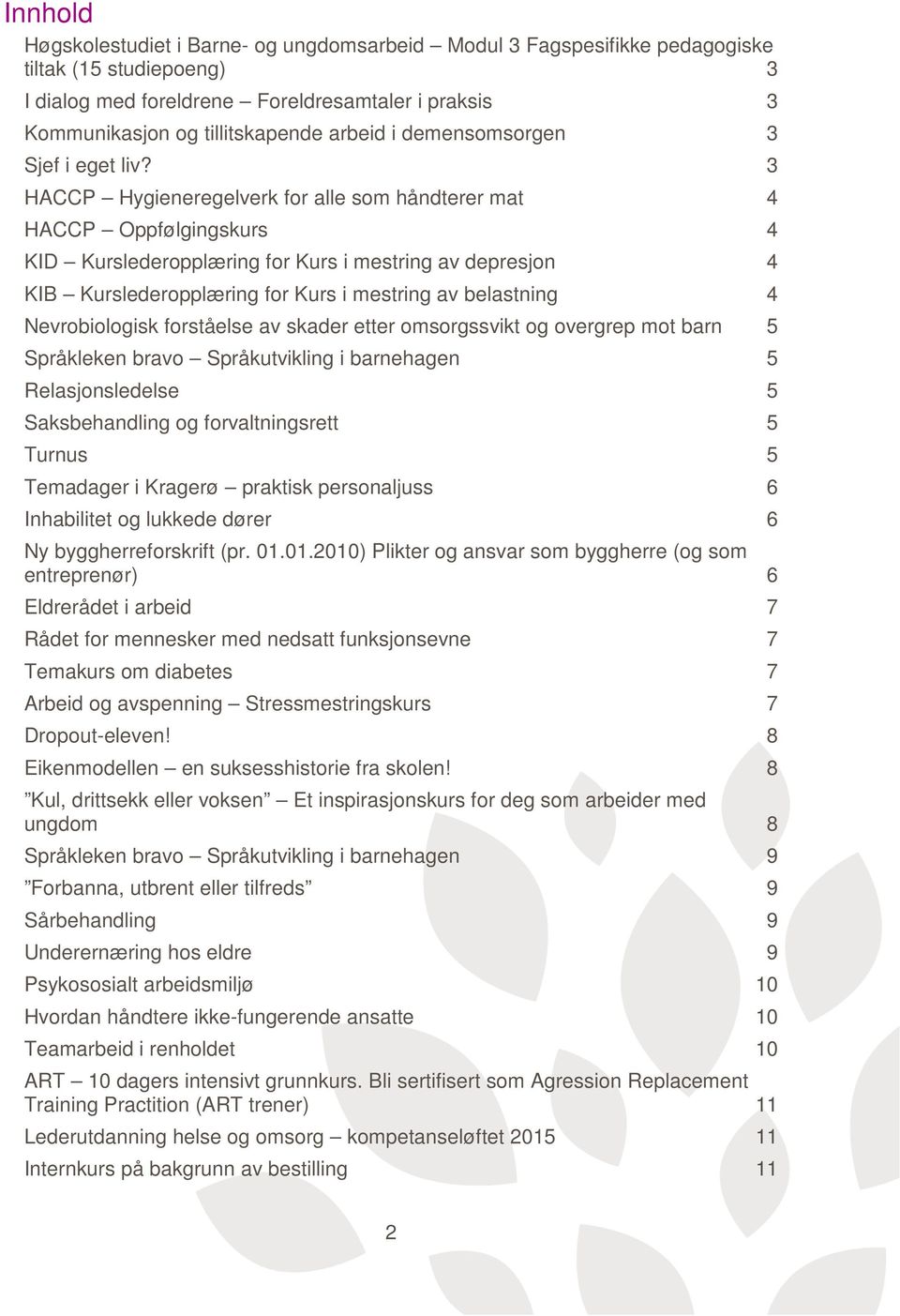 3 HACCP Hygieneregelverk for alle som håndterer mat 4 HACCP Oppfølgingskurs 4 KID Kurslederopplæring for Kurs i mestring av depresjon 4 KIB Kurslederopplæring for Kurs i mestring av belastning 4