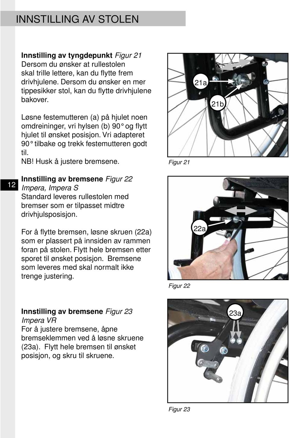 Vri adapteret 90 tilbake og trekk festemutteren godt til. NB! Husk å justere bremsene.