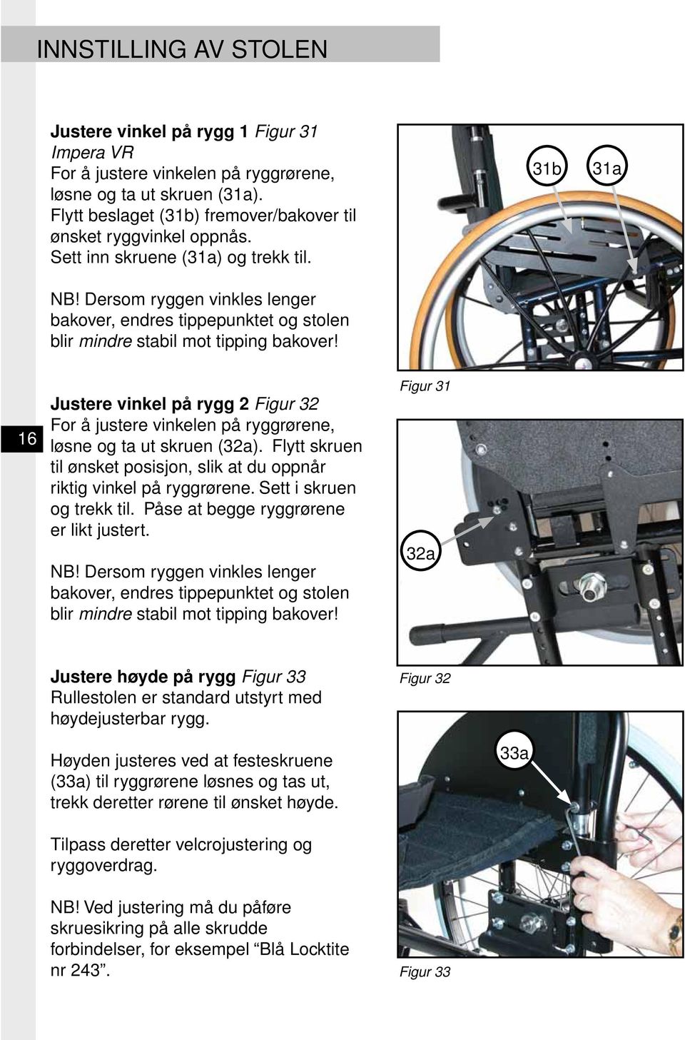 31b 31a 16 Justere vinkel på rygg 2 Figur 32 For å justere vinkelen på ryggrørene, løsne og ta ut skruen (32a). Flytt skruen til ønsket posisjon, slik at du oppnår riktig vinkel på ryggrørene.