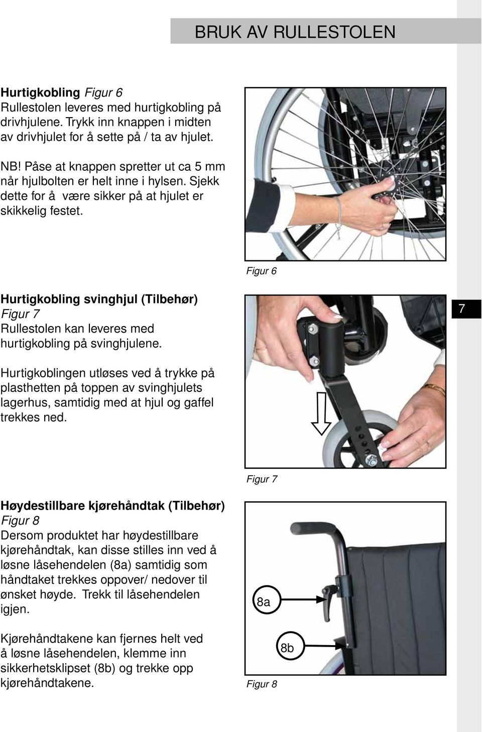 Figur 6 Hurtigkobling svinghjul (Tilbehør) Figur 7 Rullestolen kan leveres med hurtigkobling på svinghjulene.