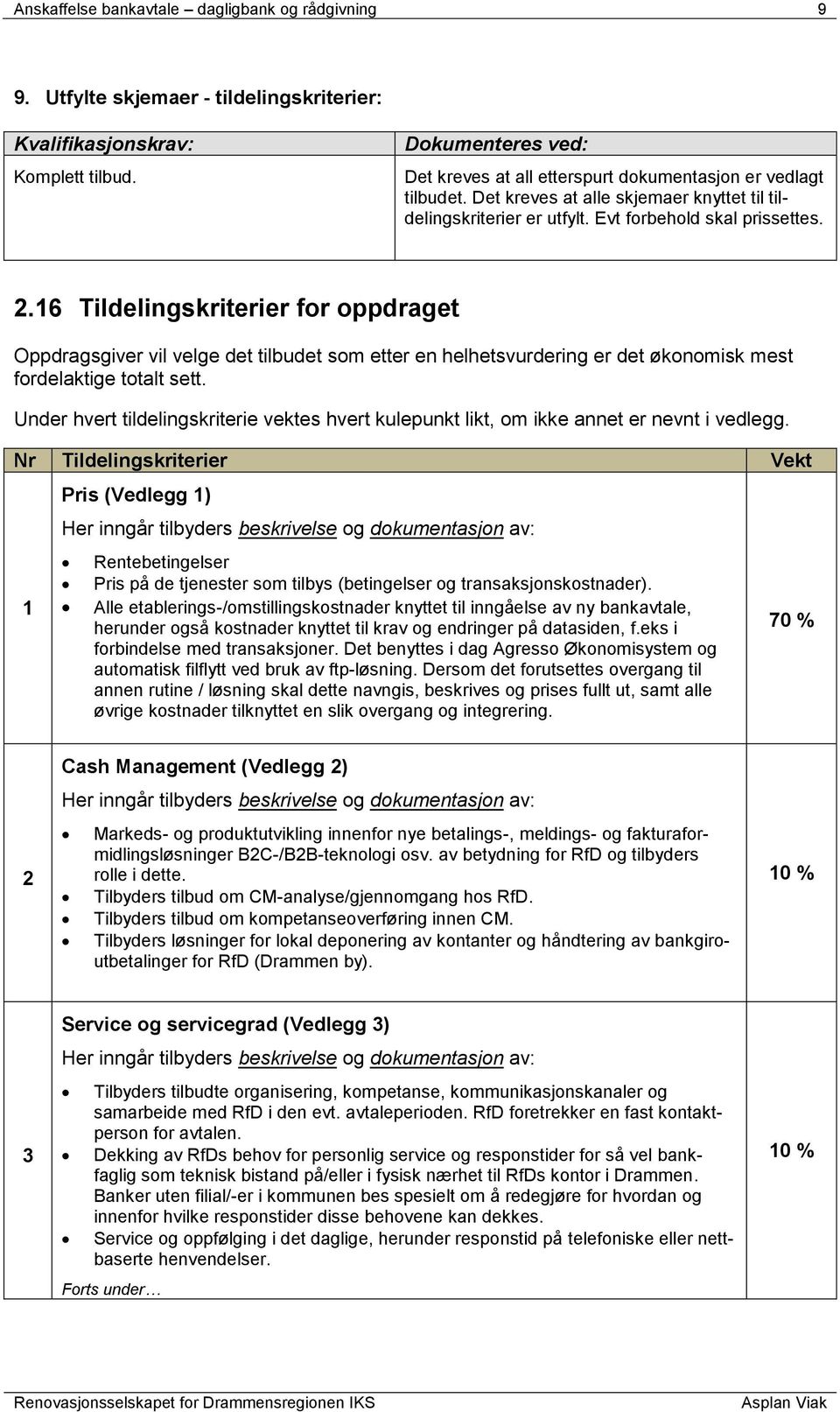 16 Tildelingskriterier for oppdraget Oppdragsgiver vil velge det tilbudet som etter en helhetsvurdering er det økonomisk mest fordelaktige totalt sett.