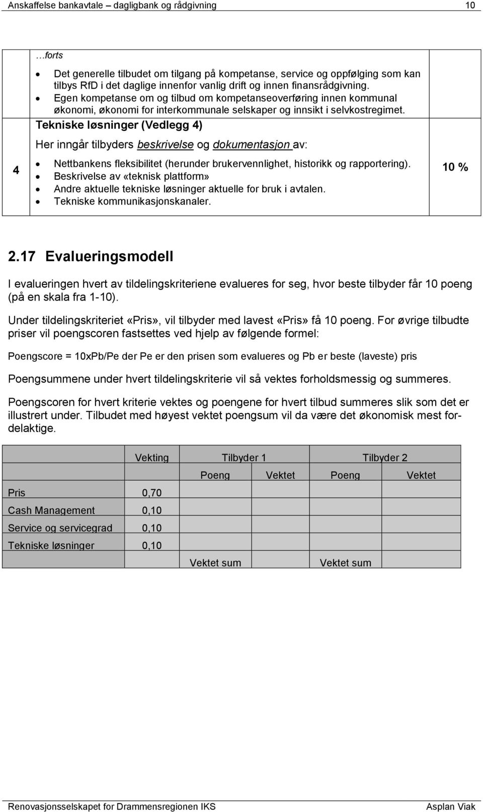 Tekniske løsninger (Vedlegg 4) Her inngår tilbyders beskrivelse og dokumentasjon av: Nettbankens fleksibilitet (herunder brukervennlighet, historikk og rapportering).