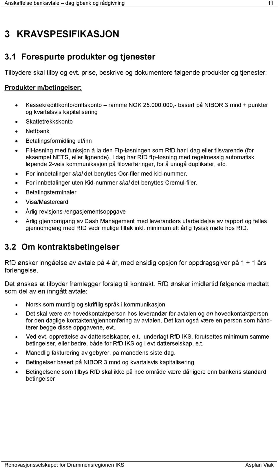 000,- basert på NIBOR 3 mnd + punkter og kvartalsvis kapitalisering Skattetrekkskonto Nettbank Betalingsformidling ut/inn Fil-løsning med funksjon á la den Ftp-løsningen som RfD har i dag eller