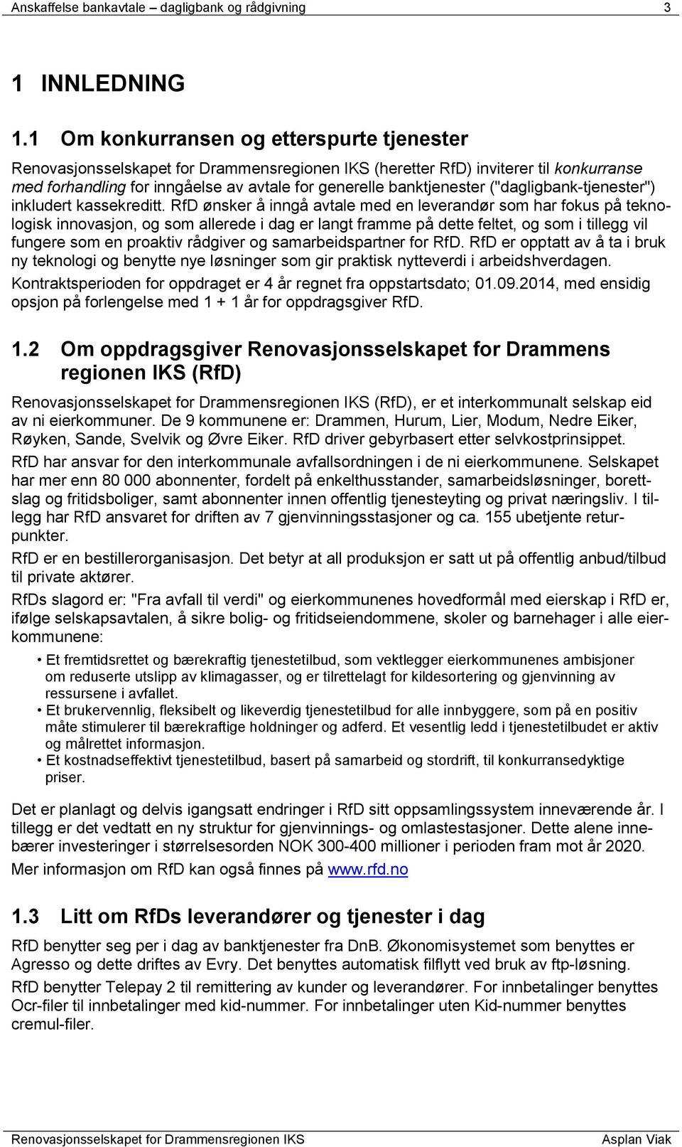 RfD ønsker å inngå avtale med en leverandør som har fokus på teknologisk innovasjon, og som allerede i dag er langt framme på dette feltet, og som i tillegg vil fungere som en proaktiv rådgiver og