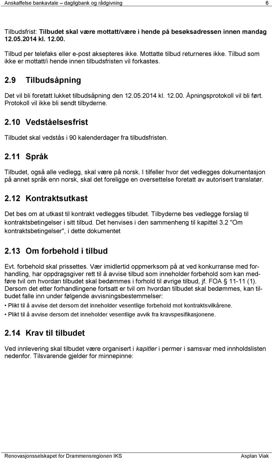 9 Tilbudsåpning Det vil bli foretatt lukket tilbudsåpning den 12.05.2014 kl. 12.00. Åpningsprotokoll vil bli ført. Protokoll vil ikke bli sendt tilbyderne. 2.