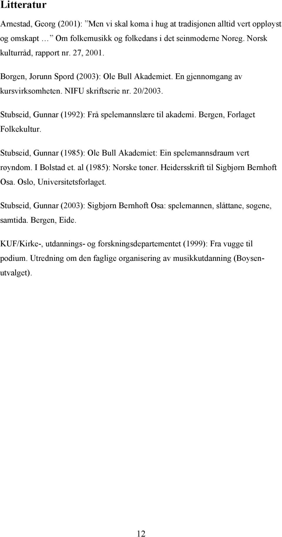 Bergen, Forlaget Folkekultur. Stubseid, Gunnar (1985): Ole Bull Akademiet: Ein spelemannsdraum vert røyndom. I Bolstad et. al (1985): Norske toner. Heidersskrift til Sigbjørn Bernhoft Osa.