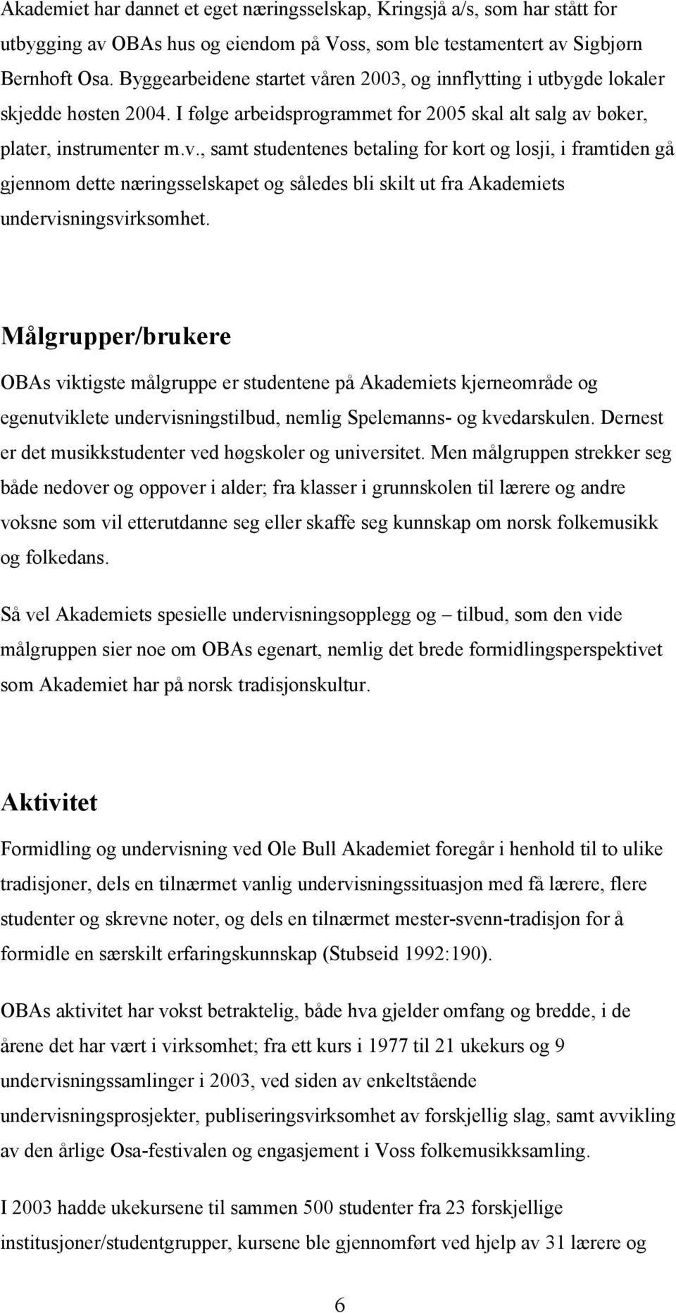 Målgrupper/brukere OBAs viktigste målgruppe er studentene på Akademiets kjerneområde og egenutviklete undervisningstilbud, nemlig Spelemanns- og kvedarskulen.