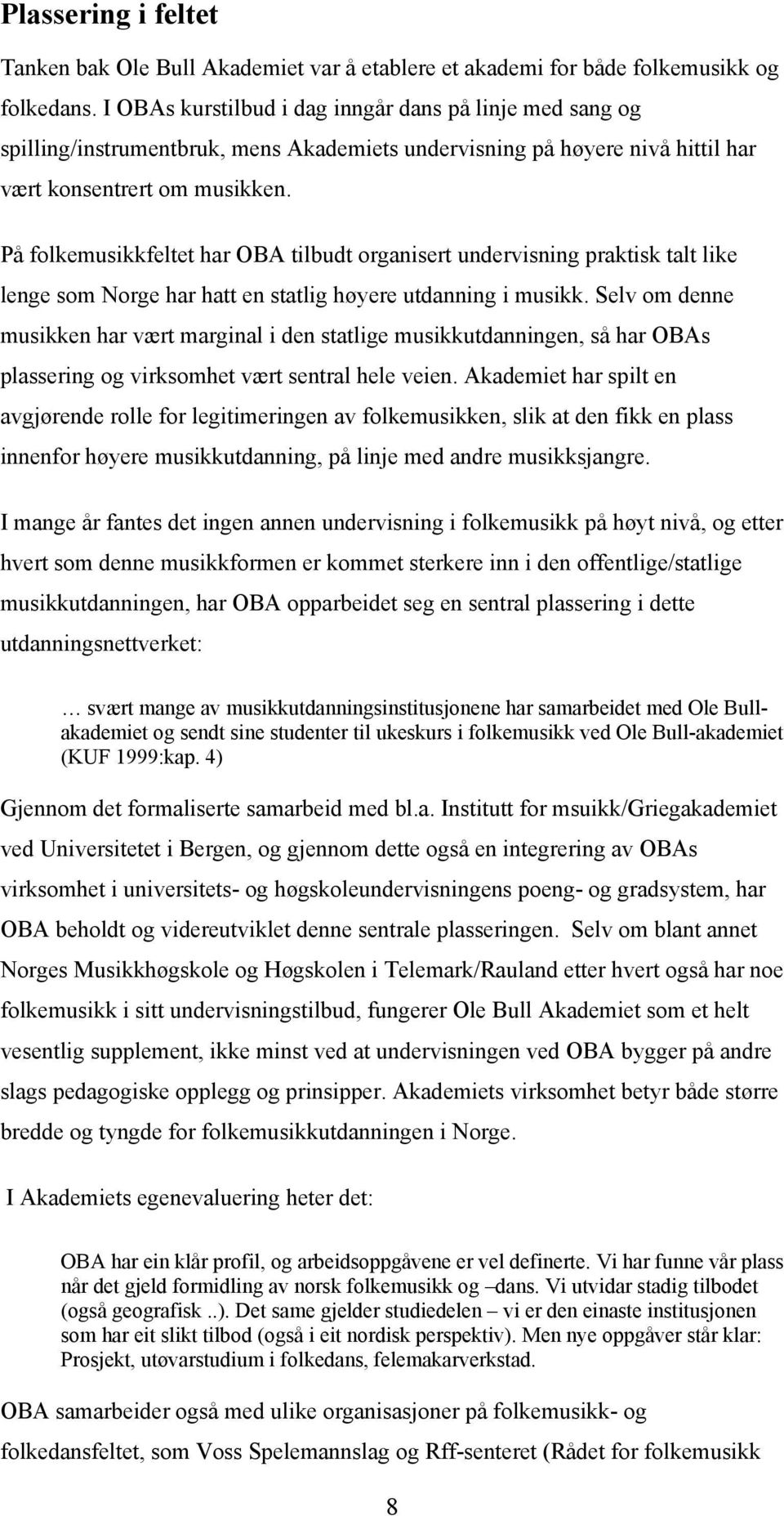 På folkemusikkfeltet har OBA tilbudt organisert undervisning praktisk talt like lenge som Norge har hatt en statlig høyere utdanning i musikk.