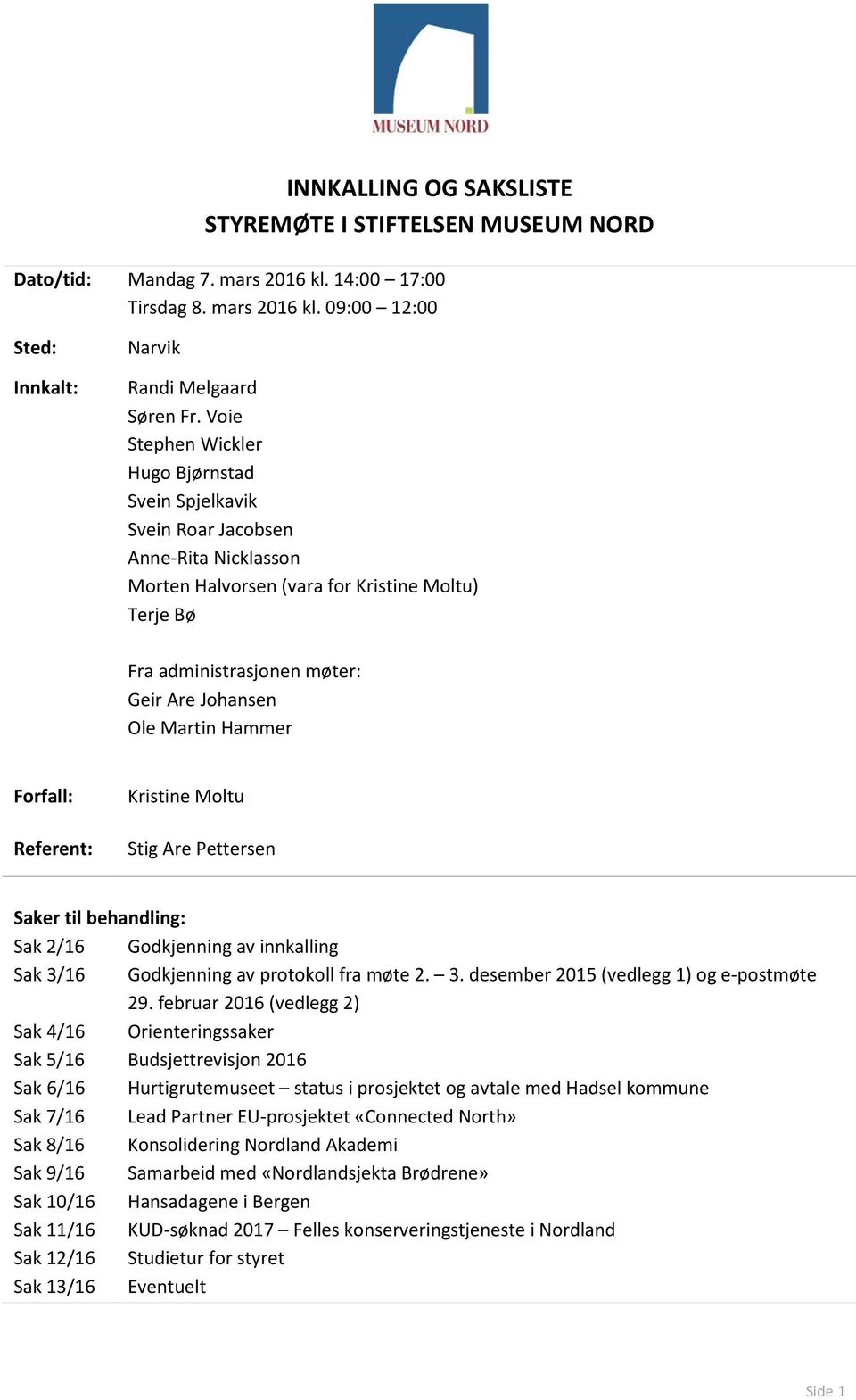 Martin Hammer Forfall: Referent: Kristine Moltu Stig Are Pettersen Saker til behandling: Sak 2/16 Sak 3/16 Sak 4/16 Sak 5/16 Sak 6/16 Sak 7/16 Sak 8/16 Sak 9/16 Sak 10/16 Sak 11/16 Sak 12/16 Sak