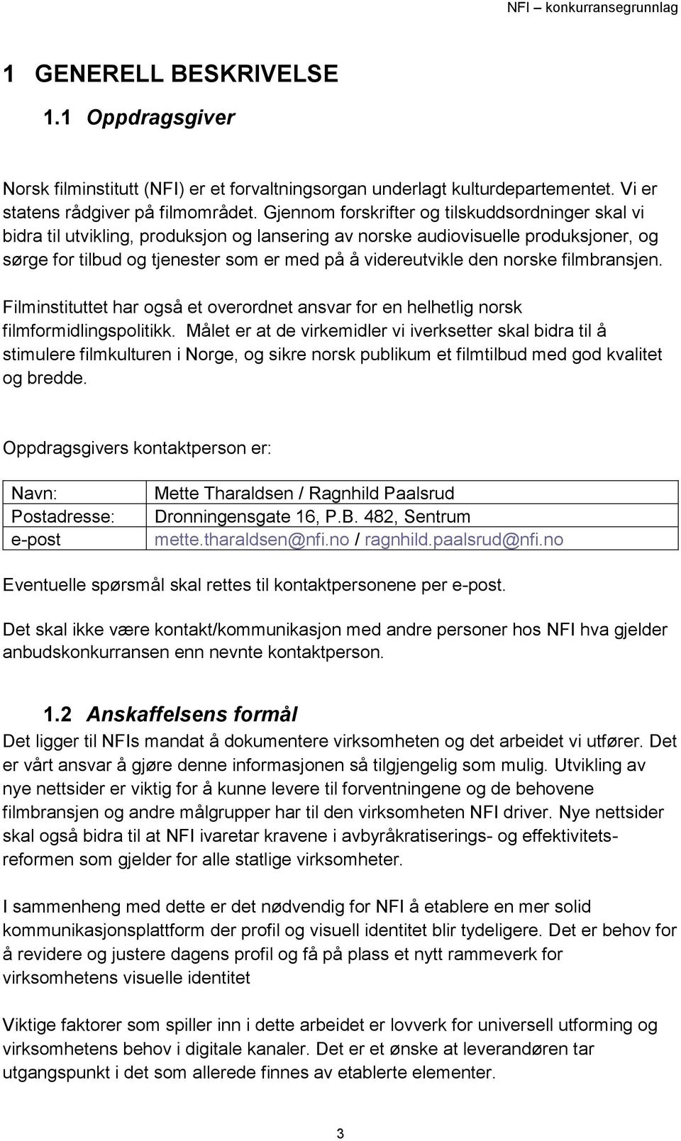 norske filmbransjen. Filminstituttet har også et overordnet ansvar for en helhetlig norsk filmformidlingspolitikk.