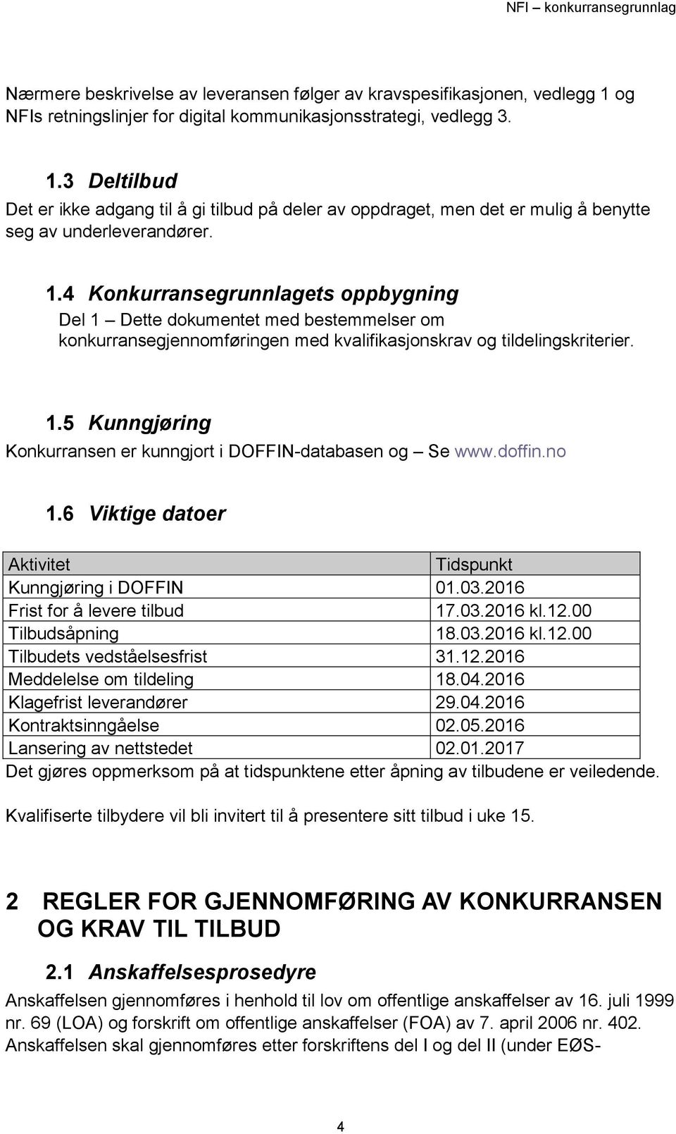 doffin.no 1.6 Viktige datoer Aktivitet Tidspunkt Kunngjøring i DOFFIN 01.03.2016 Frist for å levere tilbud 17.03.2016 kl.12.00 Tilbudsåpning 18.03.2016 kl.12.00 Tilbudets vedståelsesfrist 31.12.2016 Meddelelse om tildeling 18.