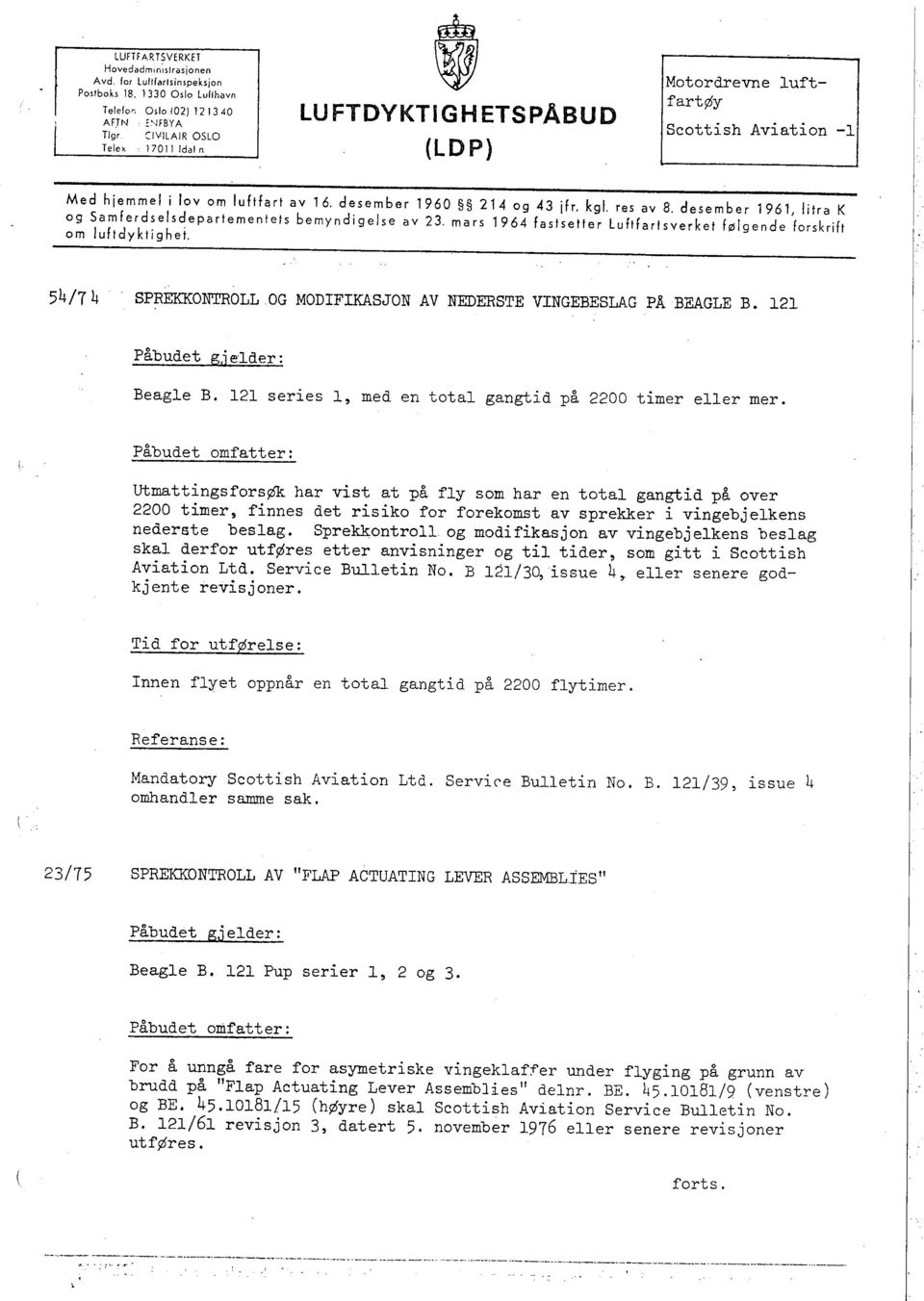 res av 8, desember 1961, litra K og Samferdselsdepartementets bemyndigelse av 23. mars 1964 fastsetter Luftfartsverket følgende forskrift om luftdyktighei.