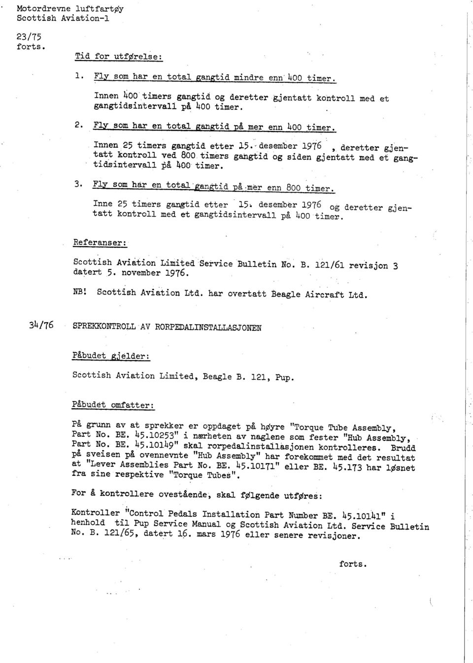 ' desember 1976, deretter gjentatt kontroll ved 800 timers gangtid og siden gjentatt med et gangtidsintervall på qoo timer. 3. Fly som hår en total'gangtid på :mer enn 800 timer.