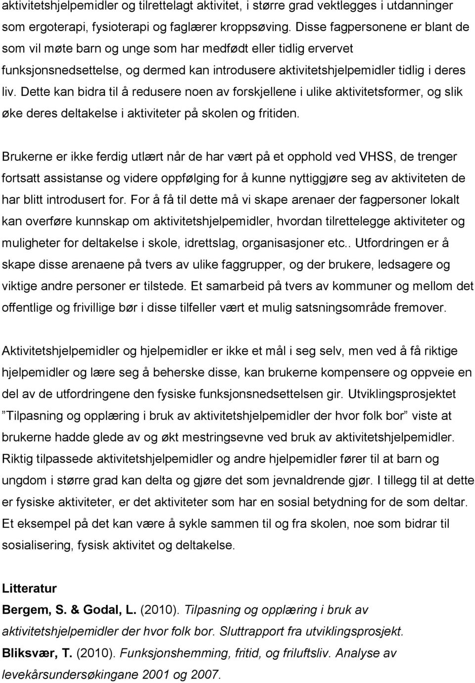 Dette kan bidra til å redusere noen av forskjellene i ulike aktivitetsformer, og slik øke deres deltakelse i aktiviteter på skolen og fritiden.