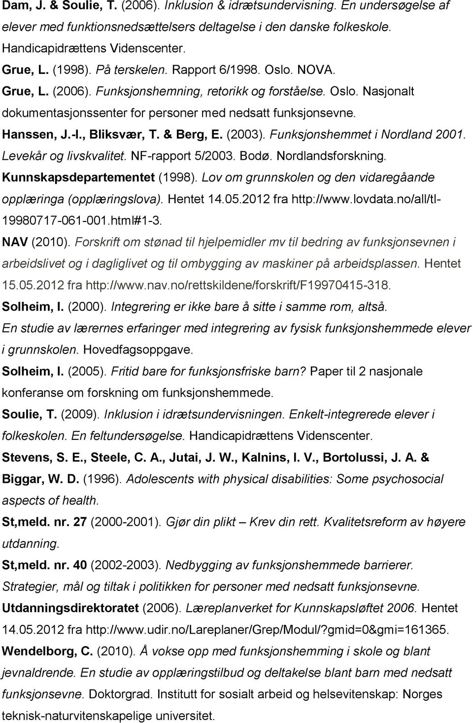 , Bliksvær, T. & Berg, E. (2003). Funksjonshemmet i Nordland 2001. Levekår og livskvalitet. NF-rapport 5/2003. Bodø. Nordlandsforskning. Kunnskapsdepartementet (1998).