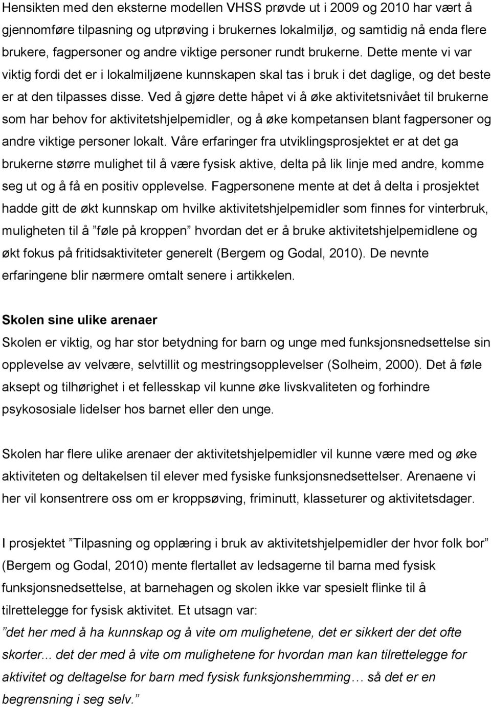 Ved å gjøre dette håpet vi å øke aktivitetsnivået til brukerne som har behov for aktivitetshjelpemidler, og å øke kompetansen blant fagpersoner og andre viktige personer lokalt.