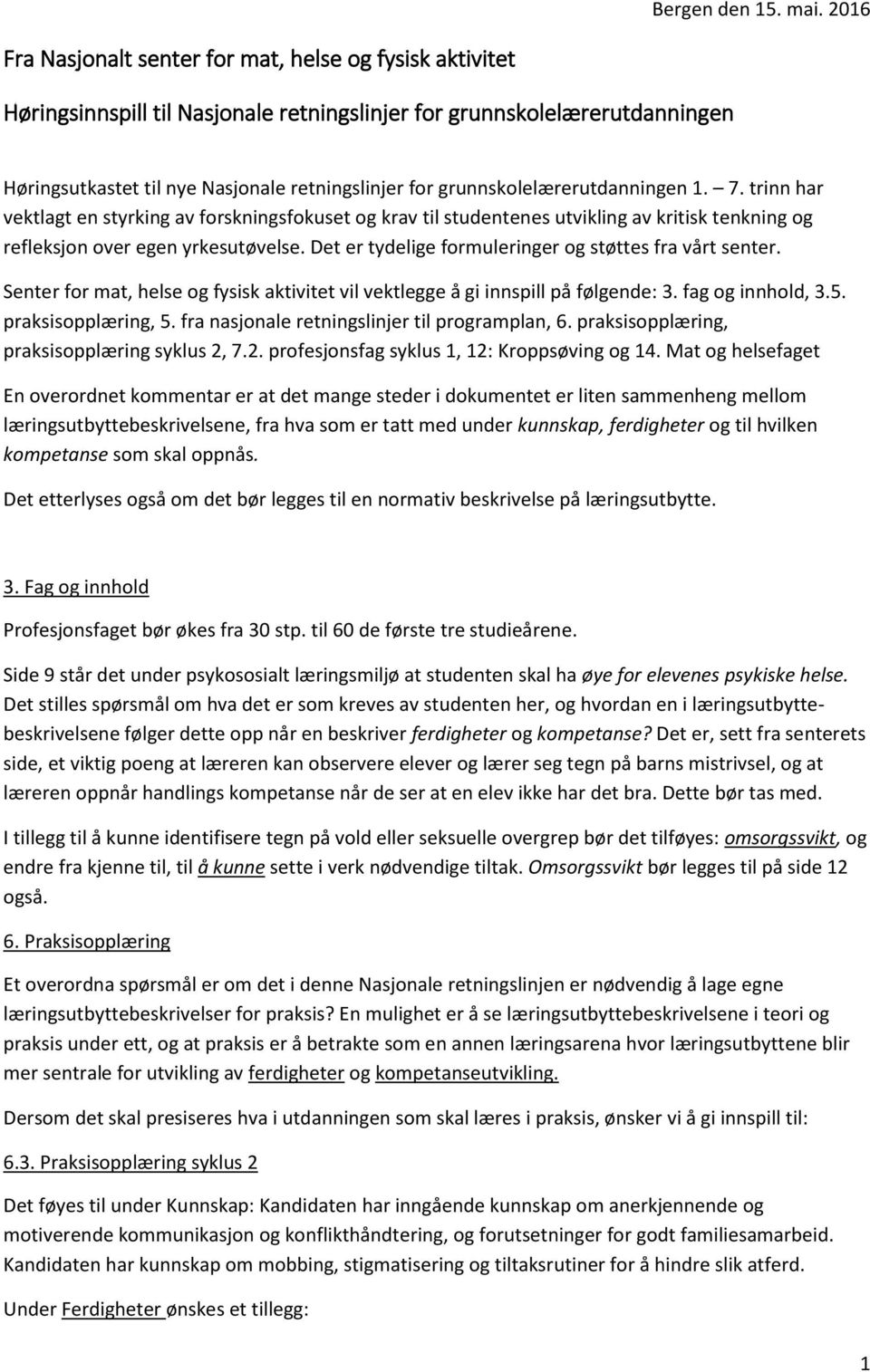 grunnskolelærerutdanningen 1. 7. trinn har vektlagt en styrking av forskningsfokuset og krav til studentenes utvikling av kritisk tenkning og refleksjon over egen yrkesutøvelse.