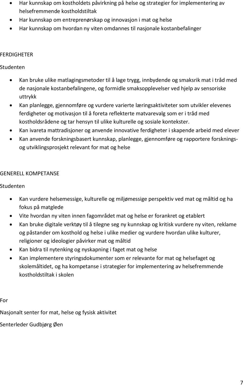 smaksopplevelser ved hjelp av sensoriske uttrykk Kan planlegge, gjennomføre og vurdere varierte læringsaktiviteter som utvikler elevenes ferdigheter og motivasjon til å foreta reflekterte matvarevalg