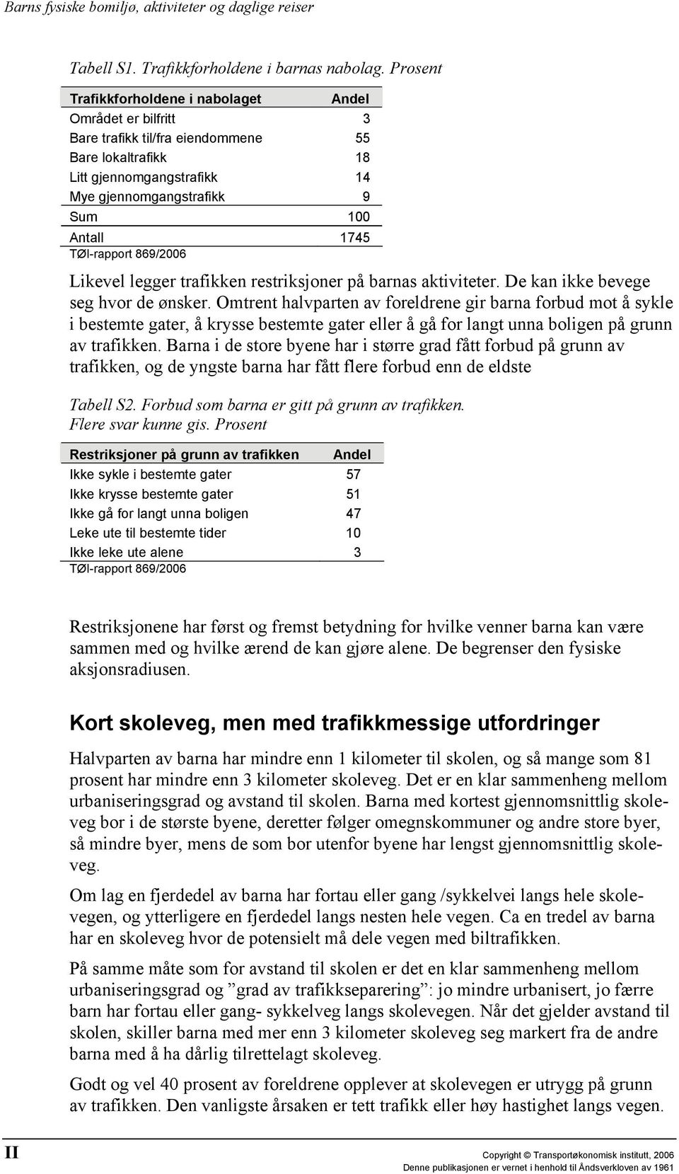 Likevel legger trafikken restriksjoner på barnas aktiviteter. De kan ikke bevege seg hvor de ønsker.