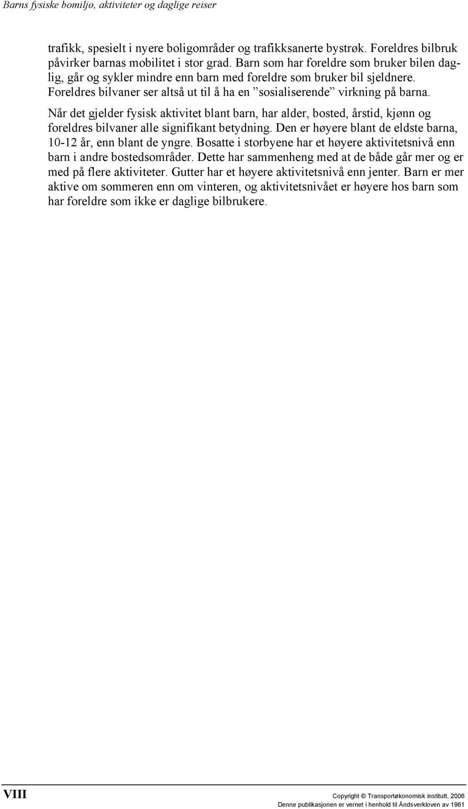 Når det gjelder fysisk aktivitet blant barn, har alder, bosted, årstid, kjønn og foreldres bilvaner alle signifikant betydning. Den er høyere blant de eldste barna, 10-12 år, enn blant de yngre.