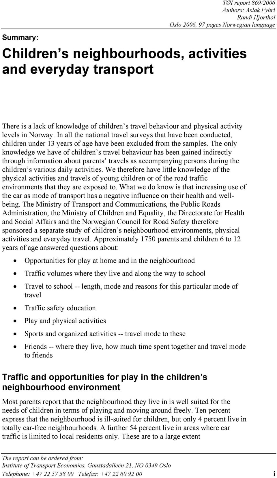 The only knowledge we have of children s travel behaviour has been gained indirectly through information about parents travels as accompanying persons during the children s various daily activities.