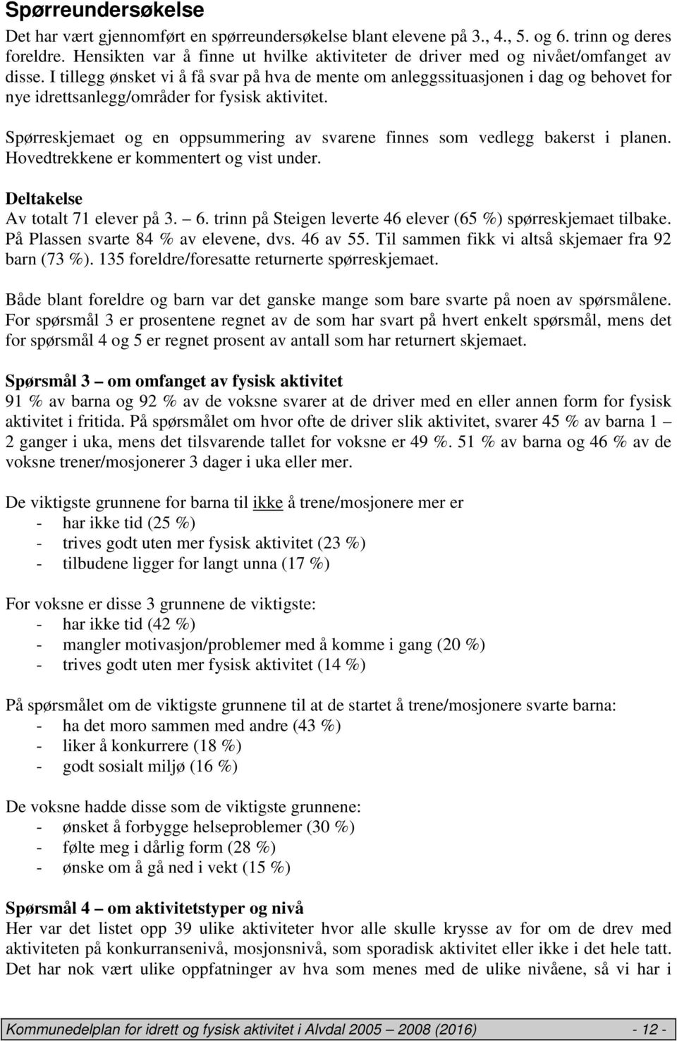 I tillegg ønsket vi å få svar på hva de mente om anleggssituasjonen i dag og behovet for nye idrettsanlegg/områder for fysisk aktivitet.