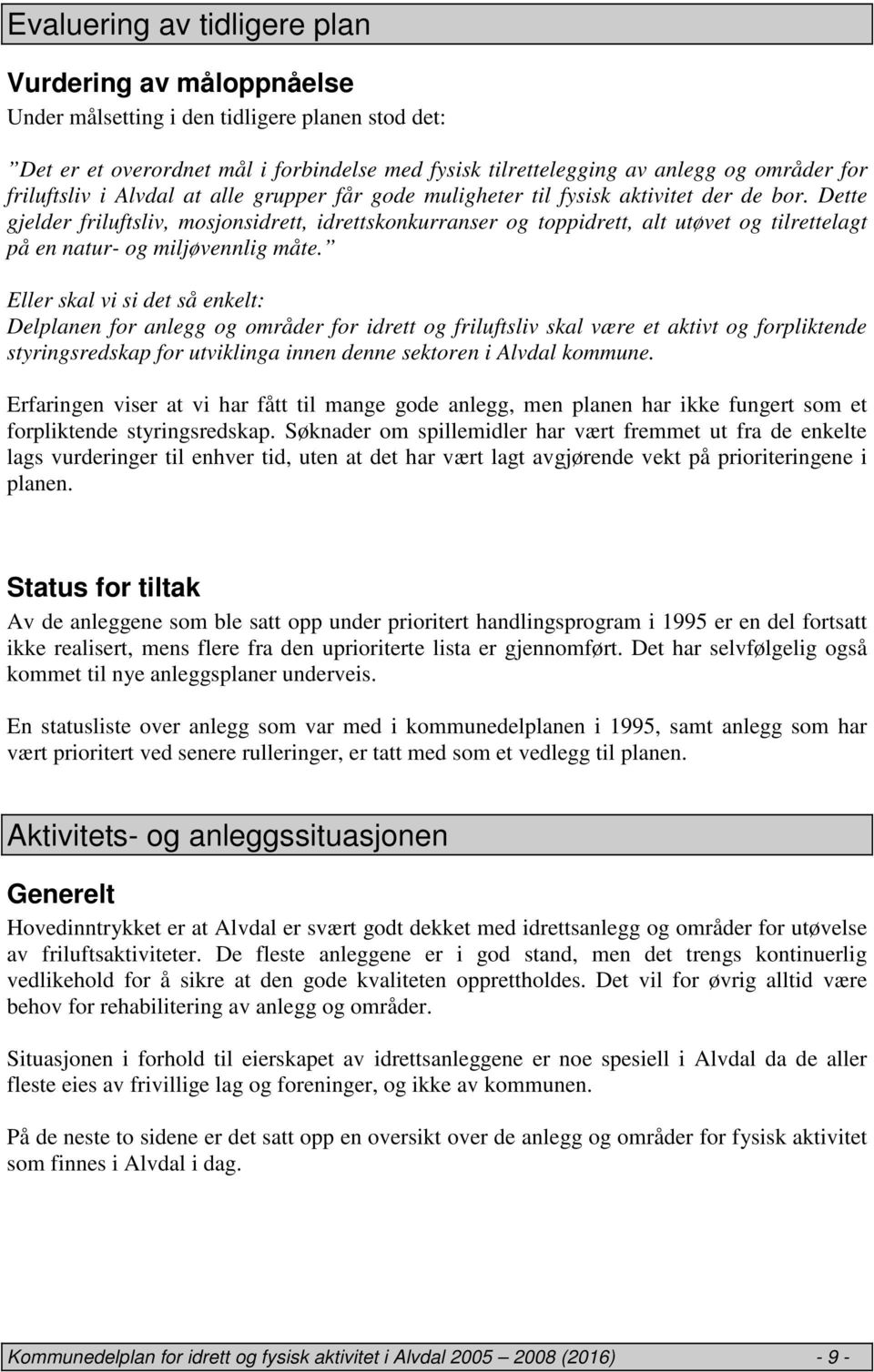 Dette gjelder friluftsliv, mosjonsidrett, idrettskonkurranser og toppidrett, alt utøvet og tilrettelagt på en natur- og miljøvennlig måte.