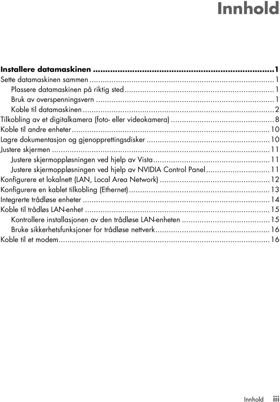 ..11 Justere skjermoppløsningen ved hjelp av Vista...11 Justere skjermoppløsningen ved hjelp av NVIDIA Control Panel...11 Konfigurere et lokalnett (LAN, Local Area Network).