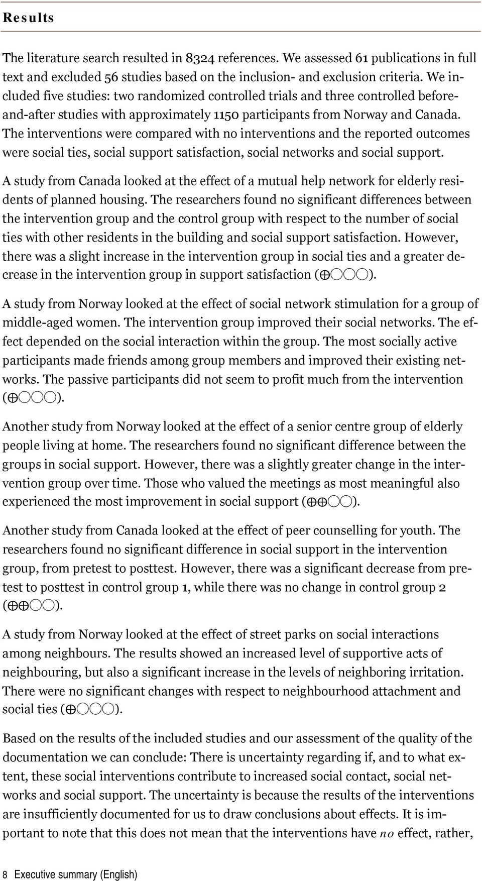 The interventions were compared with no interventions and the reported outcomes were social ties, social support satisfaction, social networks and social support.