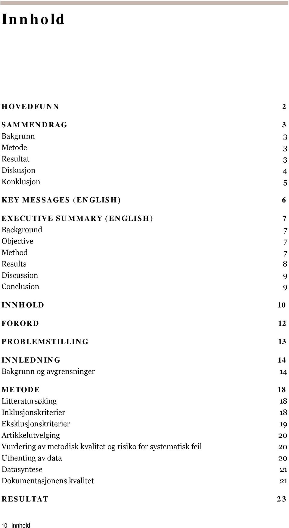 Bakgrunn og avgrensninger 14 METODE 18 Litteratursøking 18 Inklusjonskriterier 18 Eksklusjonskriterier 19 Artikkelutvelging 20 Vurdering