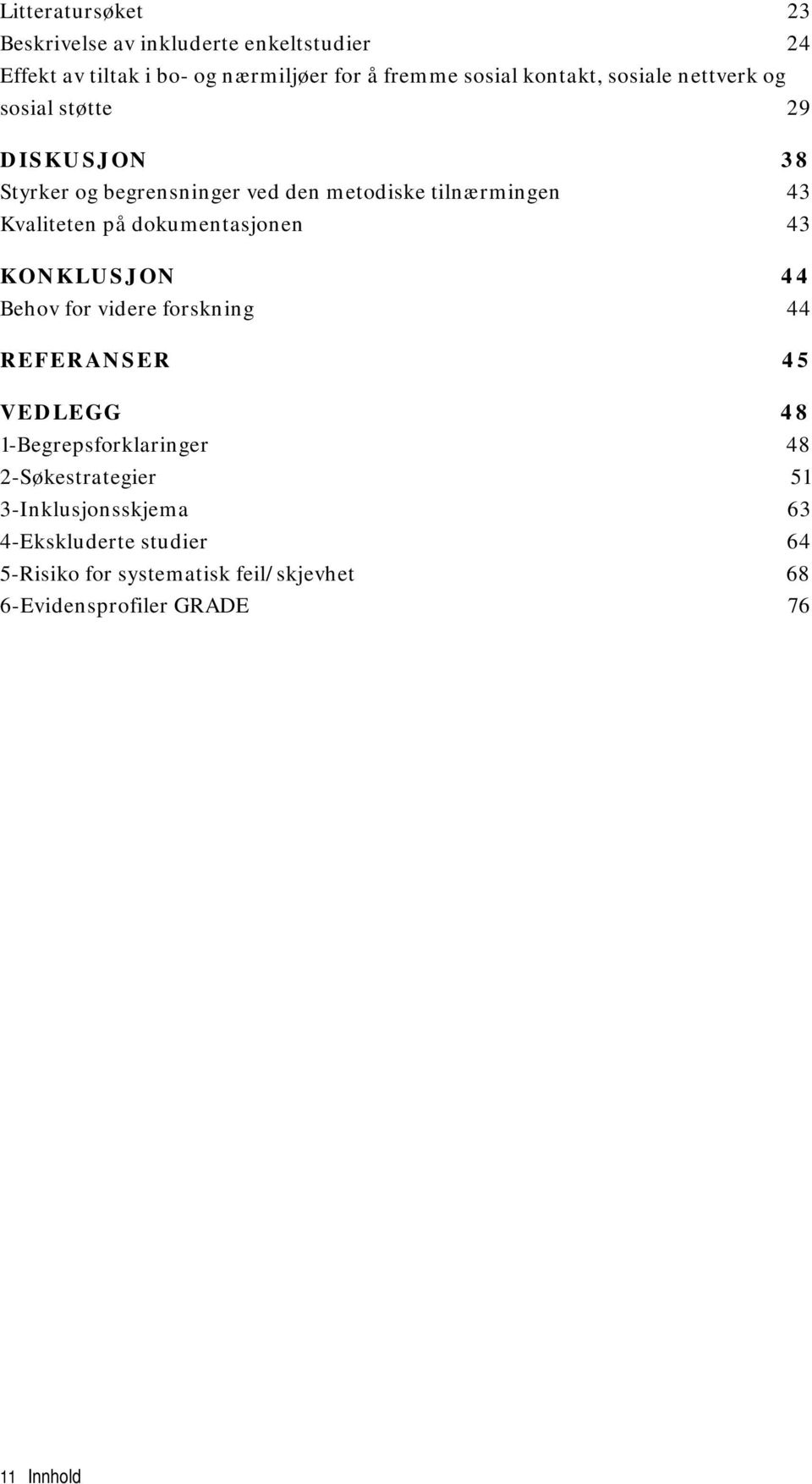 dokumentasjonen 43 KONKLUSJON 44 Behov for videre forskning 44 REFERANSER 45 VEDLEGG 48 1-Begrepsforklaringer 48