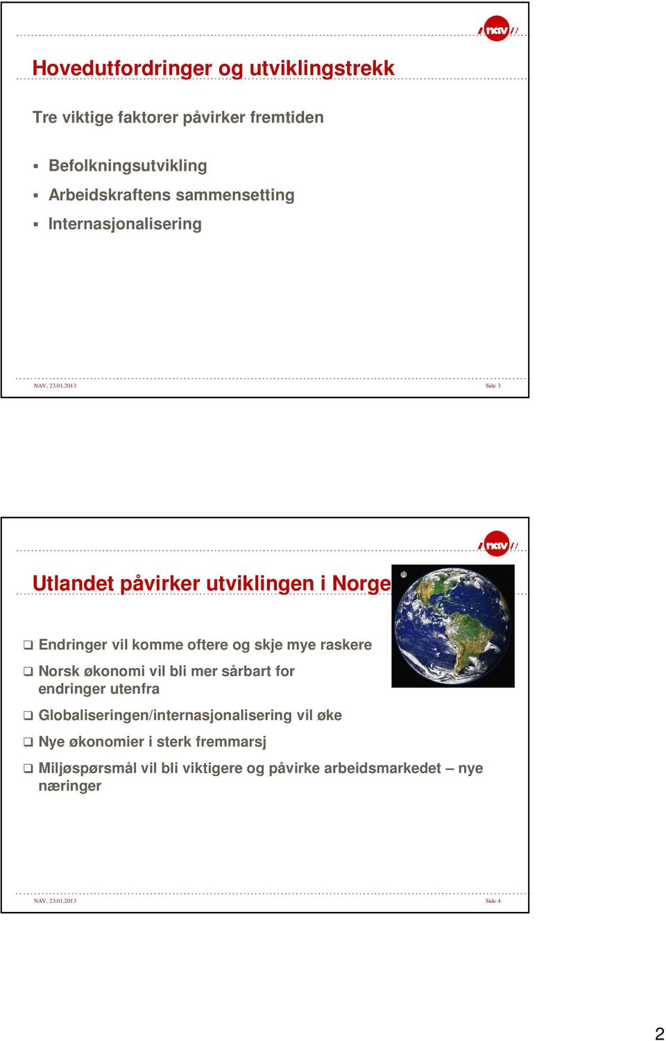 2013 Side 3 Utlandet påvirker utviklingen i Norge Endringer vil komme oftere og skje mye raskere Norsk økonomi vil bli