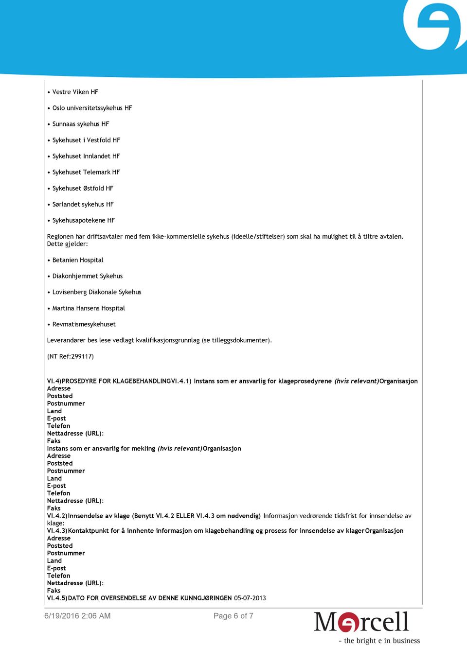 Dette gjelder: Betanien Hospital Diakonhjemmet Sykehus Lovisenberg Diakonale Sykehus Martina Hansens Hospital Revmatismesykehuset Leverandører bes lese vedlagt kvalifikasjonsgrunnlag (se