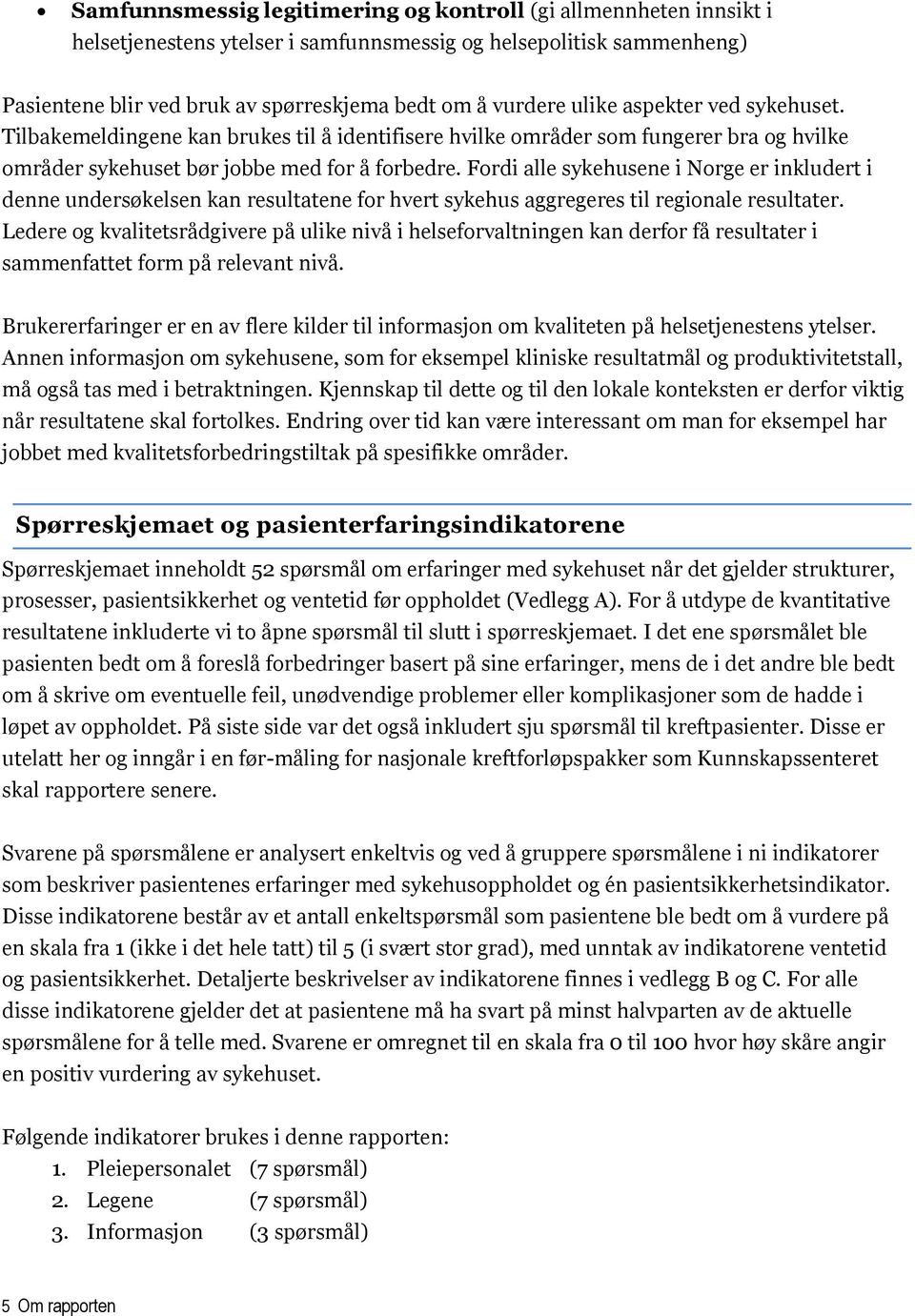 Fordi alle sykehusene i Norge er inkludert i denne undersøkelsen kan resultatene for hvert sykehus aggregeres til regionale resultater.