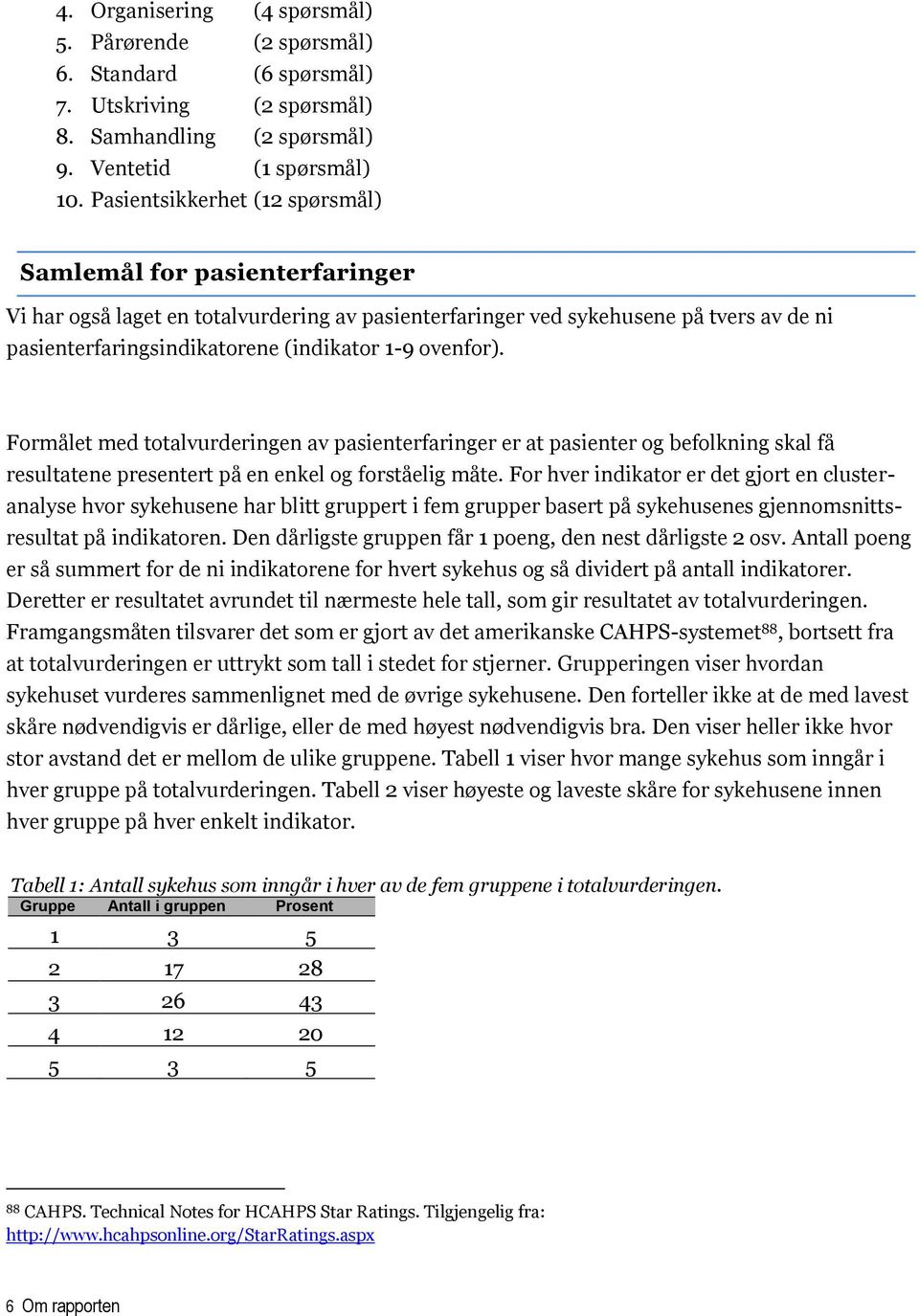 ovenfor). Formålet med totalvurderingen av pasienterfaringer er at pasienter og befolkning skal få resultatene presentert på en enkel og forståelig måte.