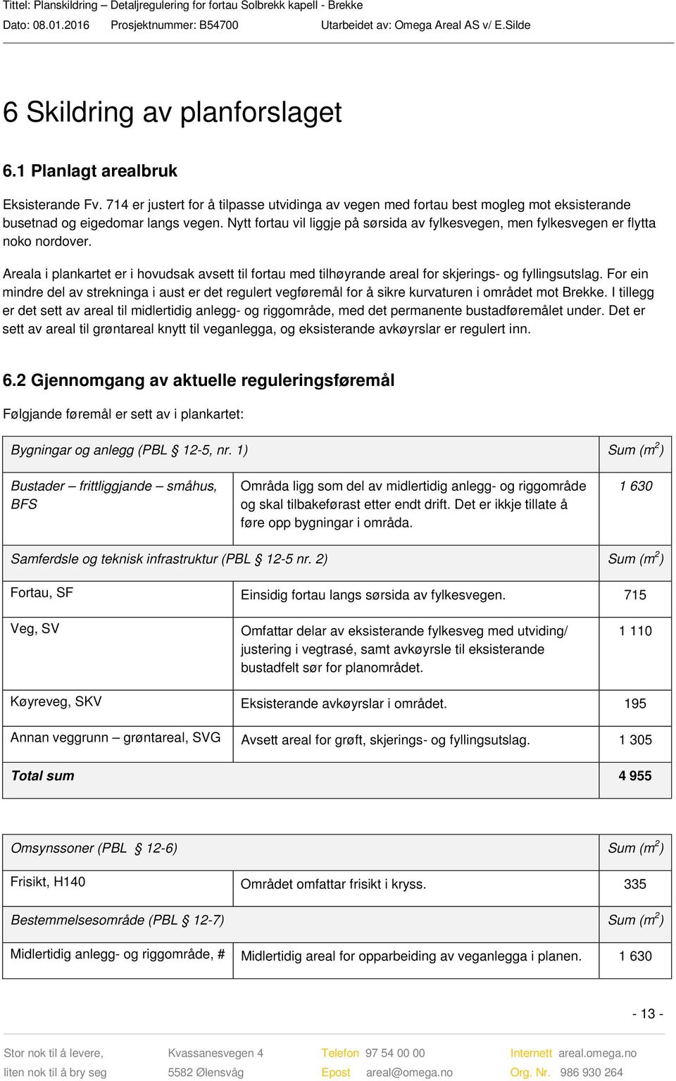 For ein mindre del av strekninga i aust er det regulert vegføremål for å sikre kurvaturen i området mot Brekke.